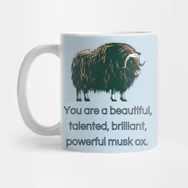 You Are A Beautiful, Talented, Brilliant, Powerful Musk Ox by Hoydens R Us